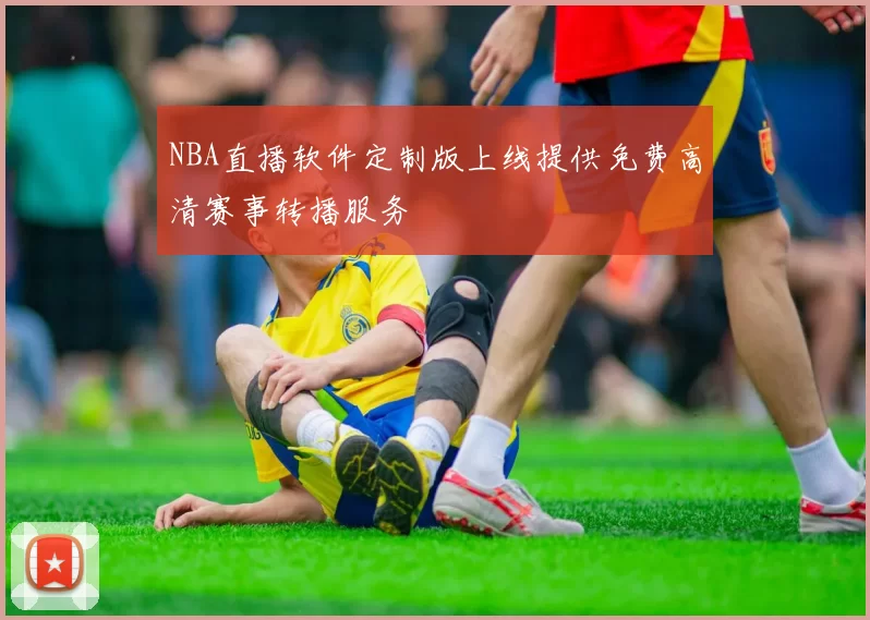 NBA直播软件定制版上线提供免费高清赛事转播服务