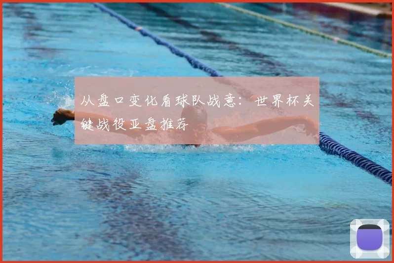 从盘口变化看球队战意：世界杯关键战役亚盘推荐