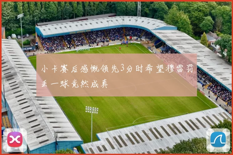 小卡赛后感慨领先3分时希望穆雷罚丢一球竟然成真