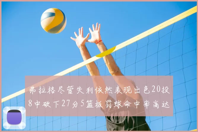 弗拉格尽管失利依然表现出色20投8中砍下27分5篮板罚球命中率高达786