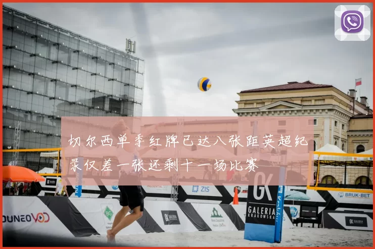 切尔西单季红牌已达八张距英超纪录仅差一张还剩十一场比赛