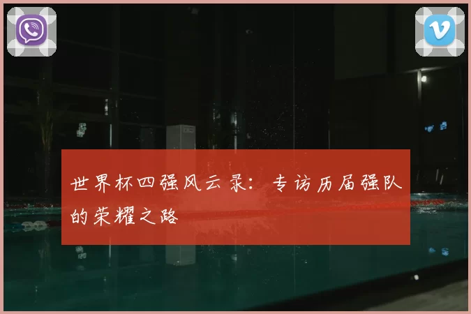 世界杯四强风云录：专访历届强队的荣耀之路