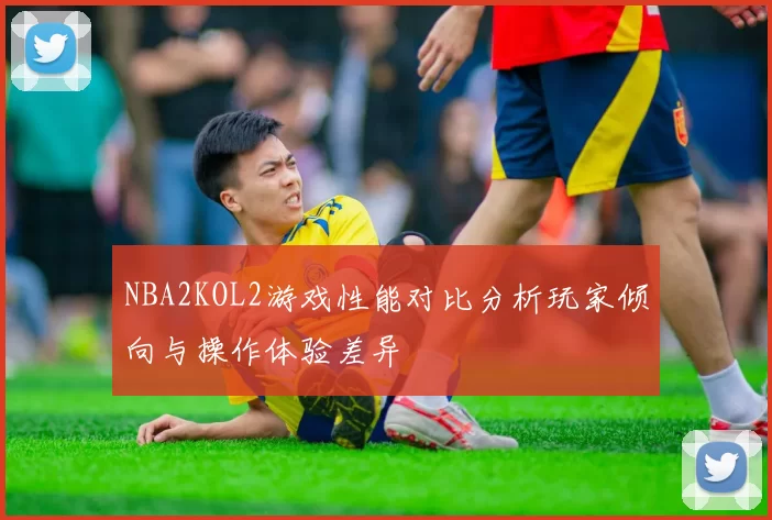 NBA2KOL2游戏性能对比分析玩家倾向与操作体验差异