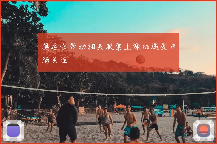 奥运会带动相关股票上涨机遇受市场关注