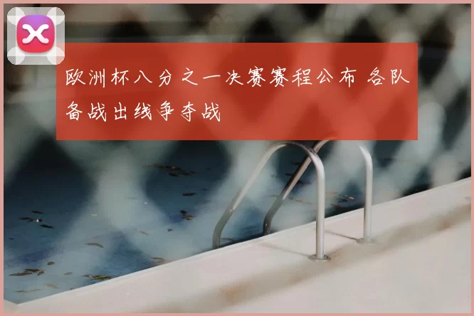 欧洲杯八分之一决赛赛程公布 各队备战出线争夺战