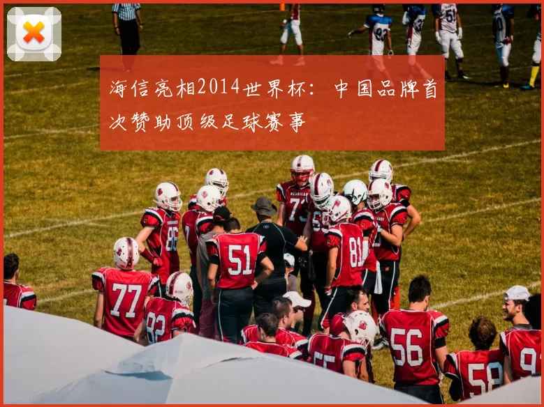 海信亮相2014世界杯：中国品牌首次赞助顶级足球赛事